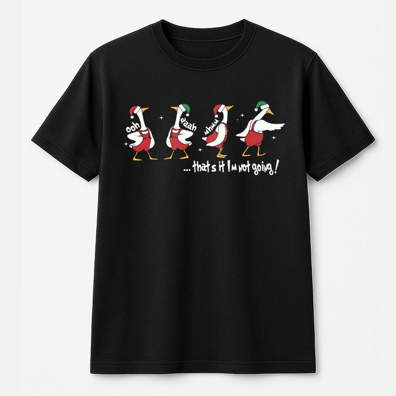 That's It I'm Not Going Graphic Tee, Humorous Christmas Goose T-Shirt, Grumpy Xmas Goose Shirt, Adorable Holiday Bird Graphic T-Shirt