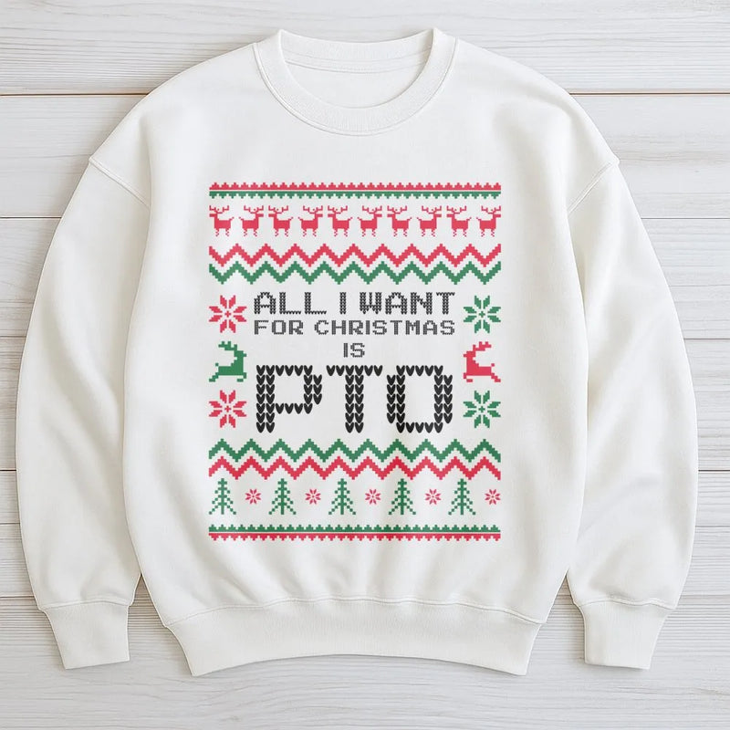 Humorous Office Work Holiday Crewneck, All I Want for Christmas Is PTO Sweatshirt, Ugly Christmas Sweater, Coworker Present Holiday Pullover