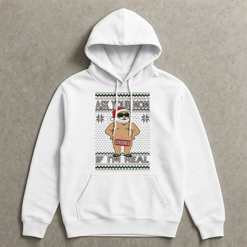 Humorous Naughty Santa Claus Sweatshirt, Ask Your Mom If I'm Real Hoodie, Adult Humor Christmas Pullover, Sarcastic Xmas Graphic Hooded Sweater