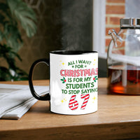 All I Want Is for Students to Stop Saying 67 Mug, Humorous Teacher Christmas Coffee Mug, Classroom Holiday Humor Ceramic Coffee Cup