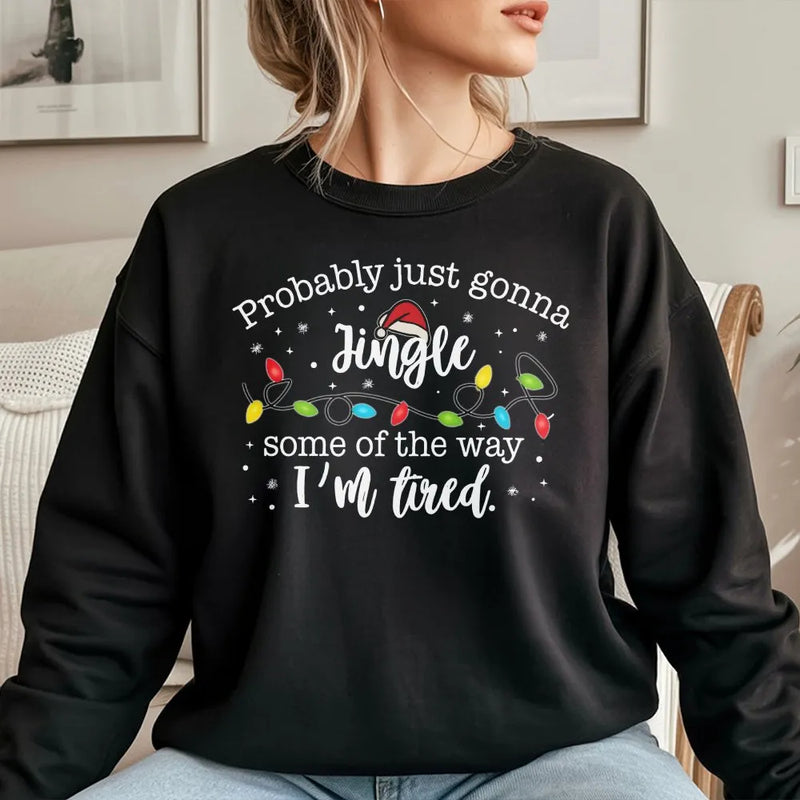 Humorous Christmas Sweatshirt, Probably Just Gonna Jingle Some of the Way Sweatshirt, I'm Tired Holiday Sweatshirt, Santa Hat Xmas Crewneck