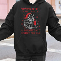Social Justice Christmas Hoodie, Never Stop Believing in Equality Santa Hoodie, Inclusive Holiday Graphic Hoodie, Xmas Sweatshirt Present