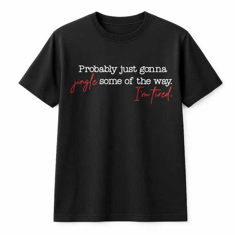 Humorous Christmas Tired Mom Shirt, Probably Just Gonna Jingle Some of the Way T-Shirt, Sarcastic Holiday Tee, Xmas Graphic T-Shirt, Mom Present