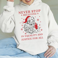 Social Justice Christmas Hoodie, Never Stop Believing in Equality Santa Hoodie, Inclusive Holiday Graphic Hoodie, Xmas Sweatshirt Present