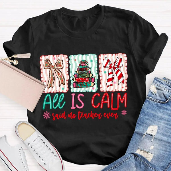 Humorous Teacher Christmas T-Shirt, All Is Calm Said No Teacher Ever Shirt, Snowflake Winter Graphic Tee, Holiday Educator T-