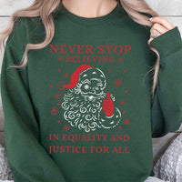 Social Justice Santa Shirt, Never Stop Believing Equality Sweatshirt, Humorous Liberal Christmas Sweater, Holiday Graphic Crewneck Present