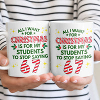 All I Want Is for Students to Stop Saying 67 Mug, Humorous Teacher Christmas Coffee Mug, Classroom Holiday Humor Ceramic Coffee Cup