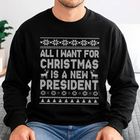 Humorous Ugly Christmas Sweater, All I Want for Christmas Is A New President Sweatshirt, Sarcastic Political Holiday Sweatshirt, Xmas Present