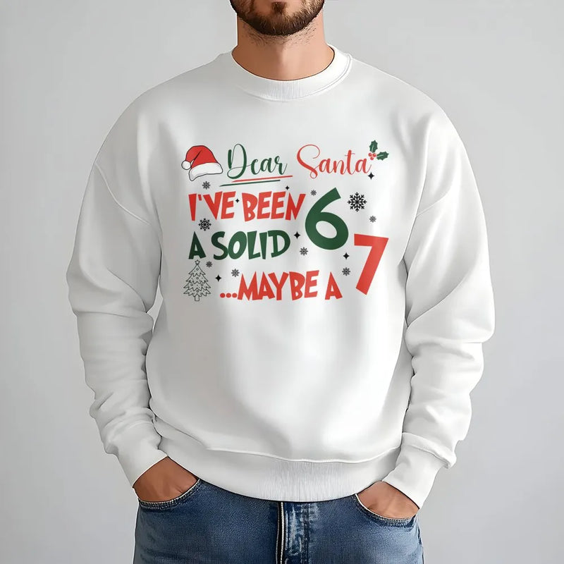 Humorous Christmas Sweatshirt, Dear Santa I've Been a Solid 6 or 7 Sweatshirt, Sarcastic Xmas Sweatshirt, Holiday Humor Crewneck
