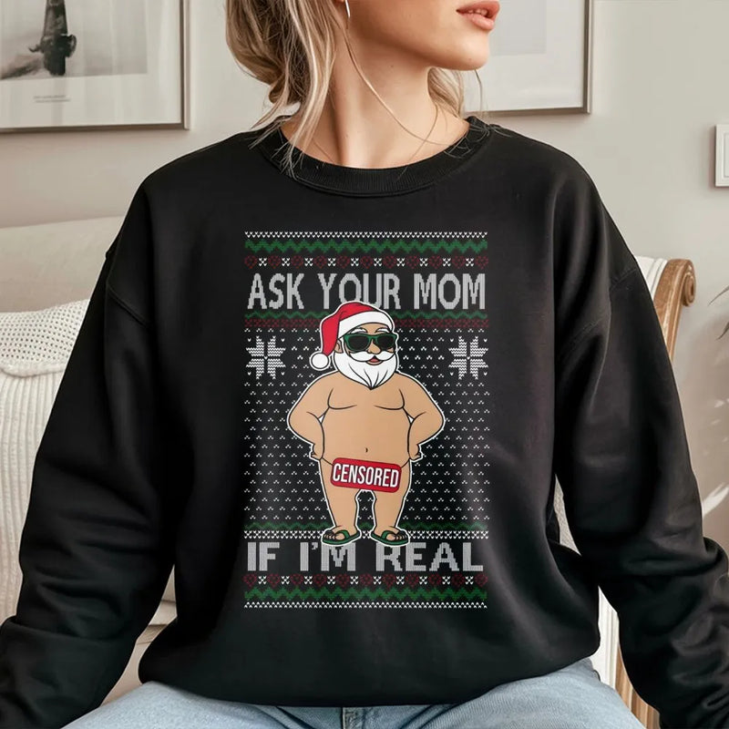 Humorous Naughty Santa Claus Graphic Shirt, Ask Your Mom If I'm Real Sweatshirt, Rude Ugly Christmas Sweater Crewneck, Xmas Present